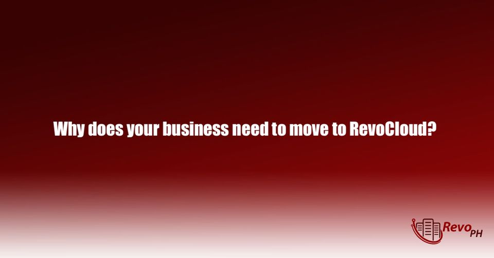 Five (5) reasons why does your business need to move to RevoCloud?